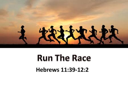 Hebrews 11:39-12:2. Why Not “Walk” – (2 Cor. 5:7, I Jn. 2:6)