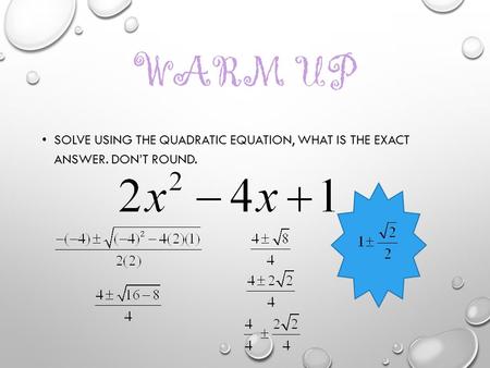 WARM UP SOLVE USING THE QUADRATIC EQUATION, WHAT IS THE EXACT ANSWER. DON’T ROUND.
