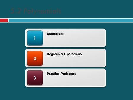 5.2 Polynomials 33 22 11 Definitions Degrees & Operations Practice Problems.