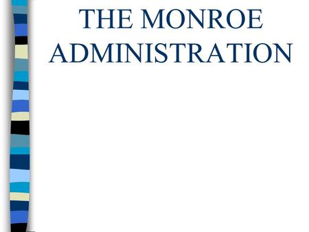 THE MONROE ADMINISTRATION. James Monroe was elected president in 1816. The time period after the War of 1812 was known as the Era of Good Feelings. There.