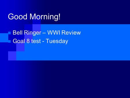 Good Morning! Bell Ringer – WWI Review Goal 8 test - Tuesday.