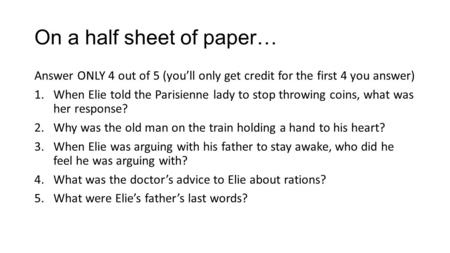 On a half sheet of paper… Answer ONLY 4 out of 5 (you’ll only get credit for the first 4 you answer) 1.When Elie told the Parisienne lady to stop throwing.