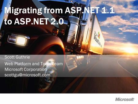 Migrating from ASP.NET 1.1 to ASP.NET 2.0 Scott Guthrie Web Platform and Tools Team Microsoft Corporation