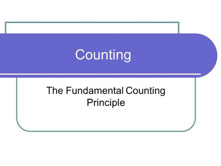 Counting The Fundamental Counting Principle. Fundamental Counting Principle If a series of “n” decisions must be made, and if the first decision can be.