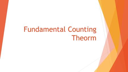 Fundamental Counting Theorm. Fundamental Counting Principle Fundamental Counting Principle can be used determine the number of possible outcomes when.