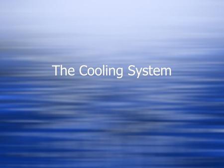 The Cooling System.