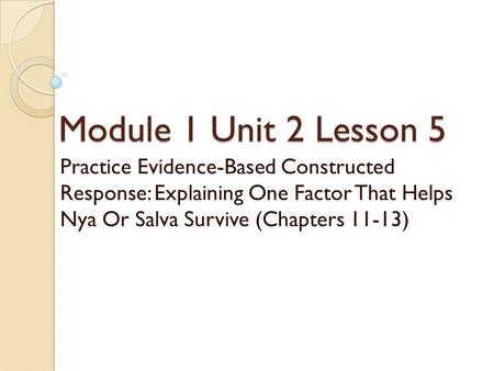 Module 1 Unit 2 Lesson 5 Practice Evidence-Based Constructed Response: Explaining One Factor That Helps Nya Or Salva Survive (Chapters 11-13)