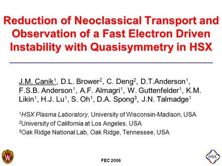 FEC 2006 Reduction of Neoclassical Transport and Observation of a Fast Electron Driven Instability with Quasisymmetry in HSX J.M. Canik 1, D.L. Brower.