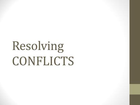 Resolving CONFLICTS. Resolving Conflicts Turn to partner, discuss any conflicts you have witnessed or participated in during the past week, focusing on.