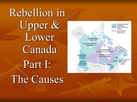 Rebellion in Upper & Lower Canada Part I: The Causes.
