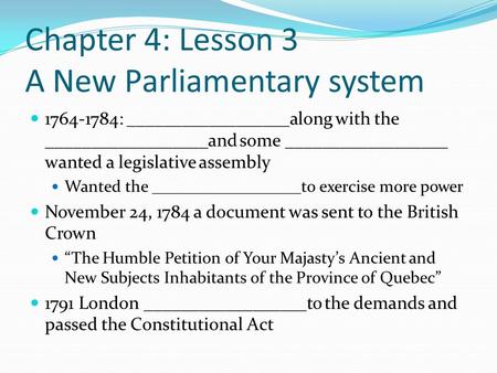 Chapter 4: Lesson 3 A New Parliamentary system 1764-1784: __________________along with the __________________and some __________________ wanted a legislative.