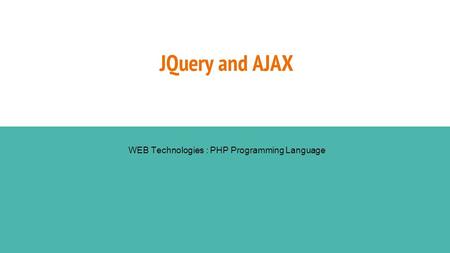 JQuery and AJAX WEB Technologies : PHP Programming Language.