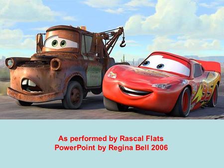 As performed by Rascal Flats PowerPoint by Regina Bell 2006.