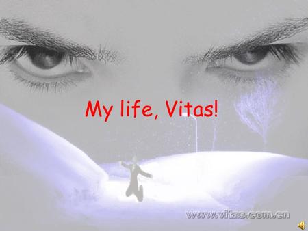 My life, Vitas! I don’t know if you can see my words.