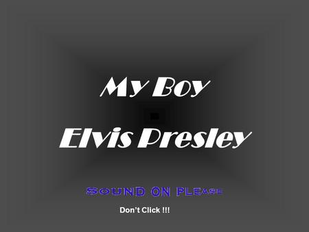 My Boy Elvis Presley Don’t Click !!!.