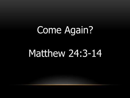 Come Again? Matthew 24:3-14.