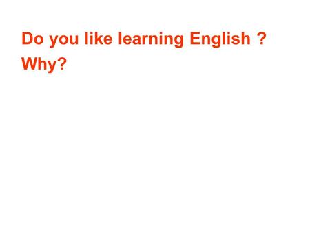 Do you like learning English ? Why? Unit 4 LEARNING A FOREIGN LANGUAGE.