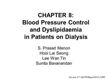 CHAPTER 8: Blood Pressure Control and Dyslipidaemia in Patients on Dialysis S. Prasad Menon Hooi Lai Seong Lee Wan Tin Sunita Bavanandan Source: 21 st.