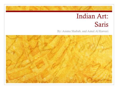 Indian Art: Saris By: Assma Shabab, and Amal Al Kuwari.