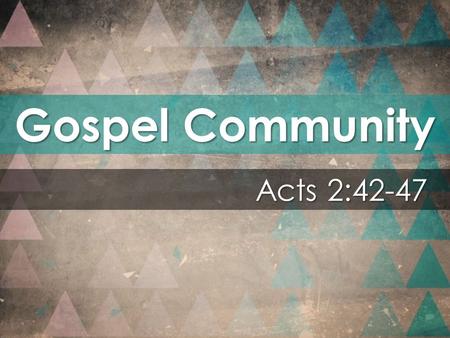 Gospel Community Acts 2:42-47. Examples of the Spirit’s Presence.