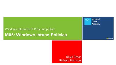 Microsoft Virtual Academy Windows Intune for IT Pros Jump Start M05: Windows Intune Policies David Tesar Richard Harrison.
