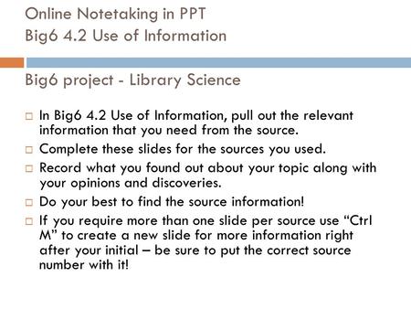 Online Notetaking in PPT Big6 4.2 Use of Information Big6 project - Library Science  In Big6 4.2 Use of Information, pull out the relevant information.