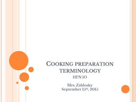 C OOKING PREPARATION TERMINOLOGY HFN 1O Mrs. Zablosky September 15 th, 2015.