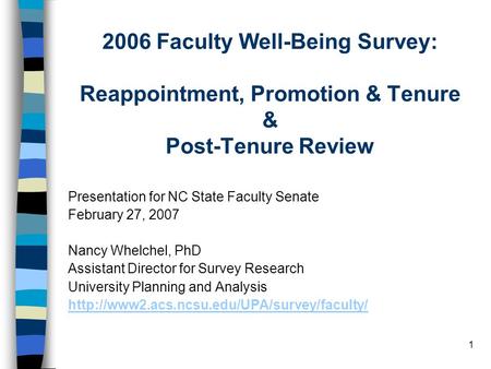 1 2006 Faculty Well-Being Survey: Reappointment, Promotion & Tenure & Post-Tenure Review Presentation for NC State Faculty Senate February 27, 2007 Nancy.