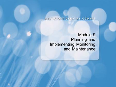 Module 9 Planning and Implementing Monitoring and Maintenance.