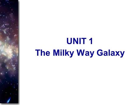 UNIT 1 The Milky Way Galaxy.