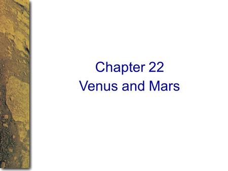 Venus and Mars Chapter 22. Venus and Mars Two most similar planets to Earth: Similar in size and mass Atmosphere Similar interior structure Same part.