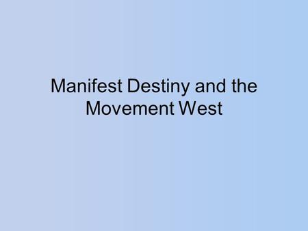 Manifest Destiny and the Movement West. Population Growth The Population of the United States grew from 5 Million to 30 Million people between 1800-1860.