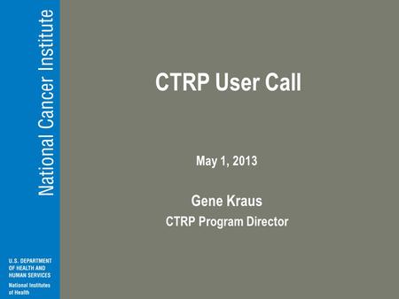 CTRP User Call May 1, 2013 Gene Kraus CTRP Program Director.