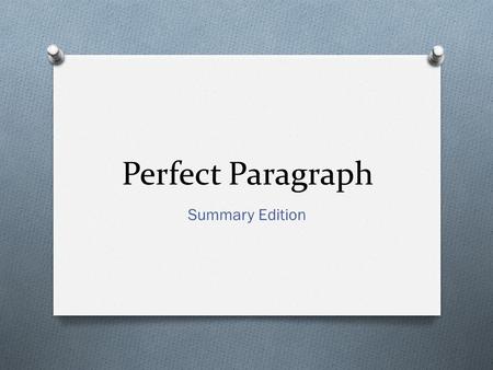 Perfect Paragraph Summary Edition. Agenda O 5 Week Exam Expectations O Go over perfect paragraph reminders. O Refresh your memory: Create a summary. O.