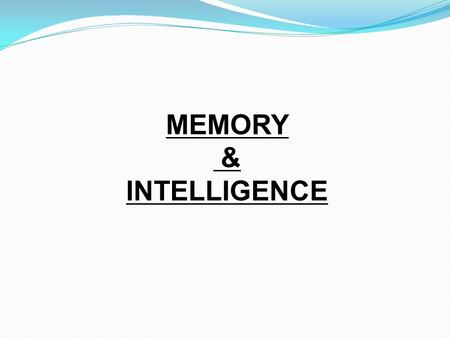 MEMORY & INTELLIGENCE. MEMORY: The input, storage, and retrieval of what has been learned or experienced.