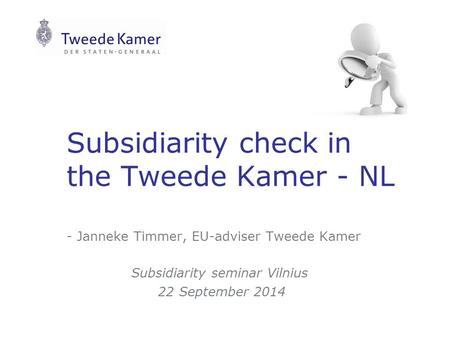 Subsidiarity check in the Tweede Kamer - NL - Janneke Timmer, EU-adviser Tweede Kamer Subsidiarity seminar Vilnius 22 September 2014.