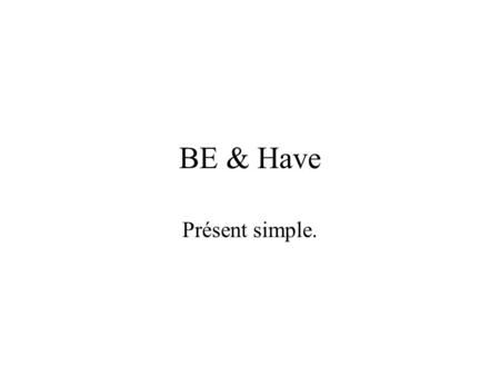 BE & Have Présent simple..