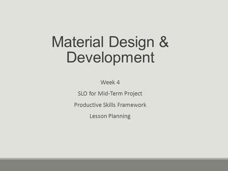 Material Design & Development Week 4 SLO for Mid-Term Project Productive Skills Framework Lesson Planning.