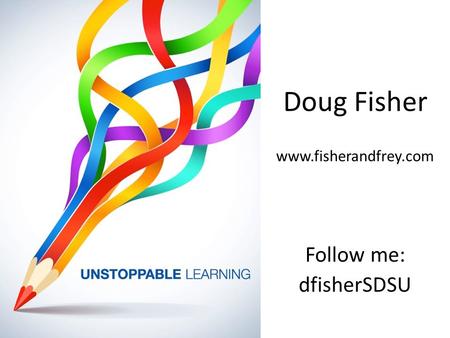 Doug Fisher www.fisherandfrey.com Follow me: dfisherSDSU.