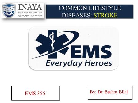 COMMON LIFESTYLE DISEASES: STROKE EMS 355 By: Dr. Bushra Bilal.