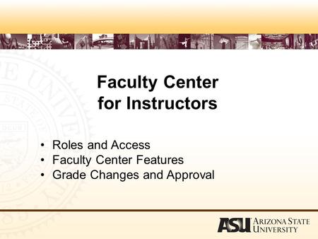 Faculty Center for Instructors Roles and Access Faculty Center Features Grade Changes and Approval.