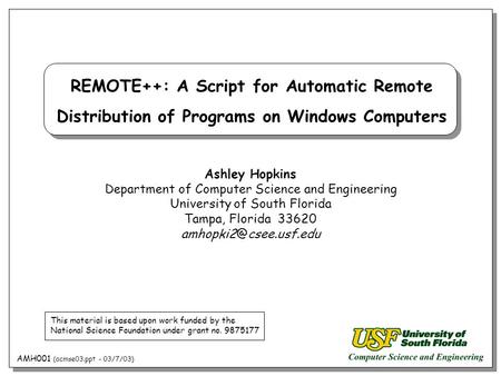 AMH001 (acmse03.ppt - 03/7/03) REMOTE++: A Script for Automatic Remote Distribution of Programs on Windows Computers Ashley Hopkins Department of Computer.
