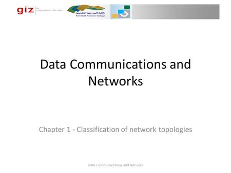 Data Communications and Networks Chapter 1 - Classification of network topologies Data Communications and Network.