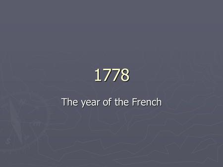 1778 The year of the French. Winter at Valley Forge (PA) ► Winter 1777-78  A time of suffering ► Americans lost 2,000 due to disease, lack of clothing,