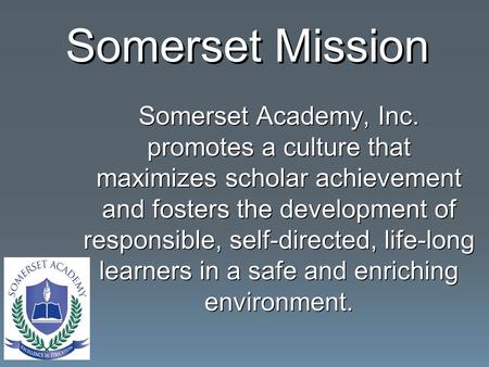 Somerset Academy, Inc. promotes a culture that maximizes scholar achievement and fosters the development of responsible, self-directed, life-long learners.