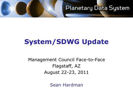 System/SDWG Update Management Council Face-to-Face Flagstaff, AZ August 22-23, 2011 Sean Hardman.