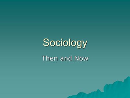 Sociology Then and Now. The Sociological Perspective  Allows us to look at social life in a scientific way.  Moves us away from “Common Sense.”  Recognizes.