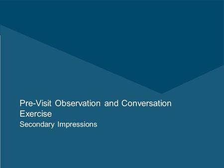 Pre-Visit Observation and Conversation Exercise Secondary Impressions.