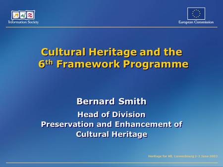 Heritage for All, Luxembourg 2-3 June 2003 Cultural Heritage and the 6 th Framework Programme Bernard Smith Head of Division Preservation and Enhancement.