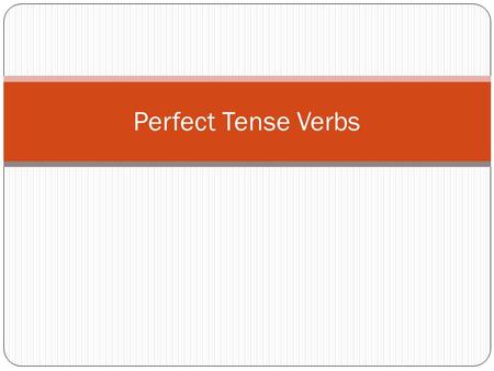 Perfect Tense Verbs. Verb Video Present Perfect Definition At this point in time, the action has been completed. Form [has/have + past participle] Example.
